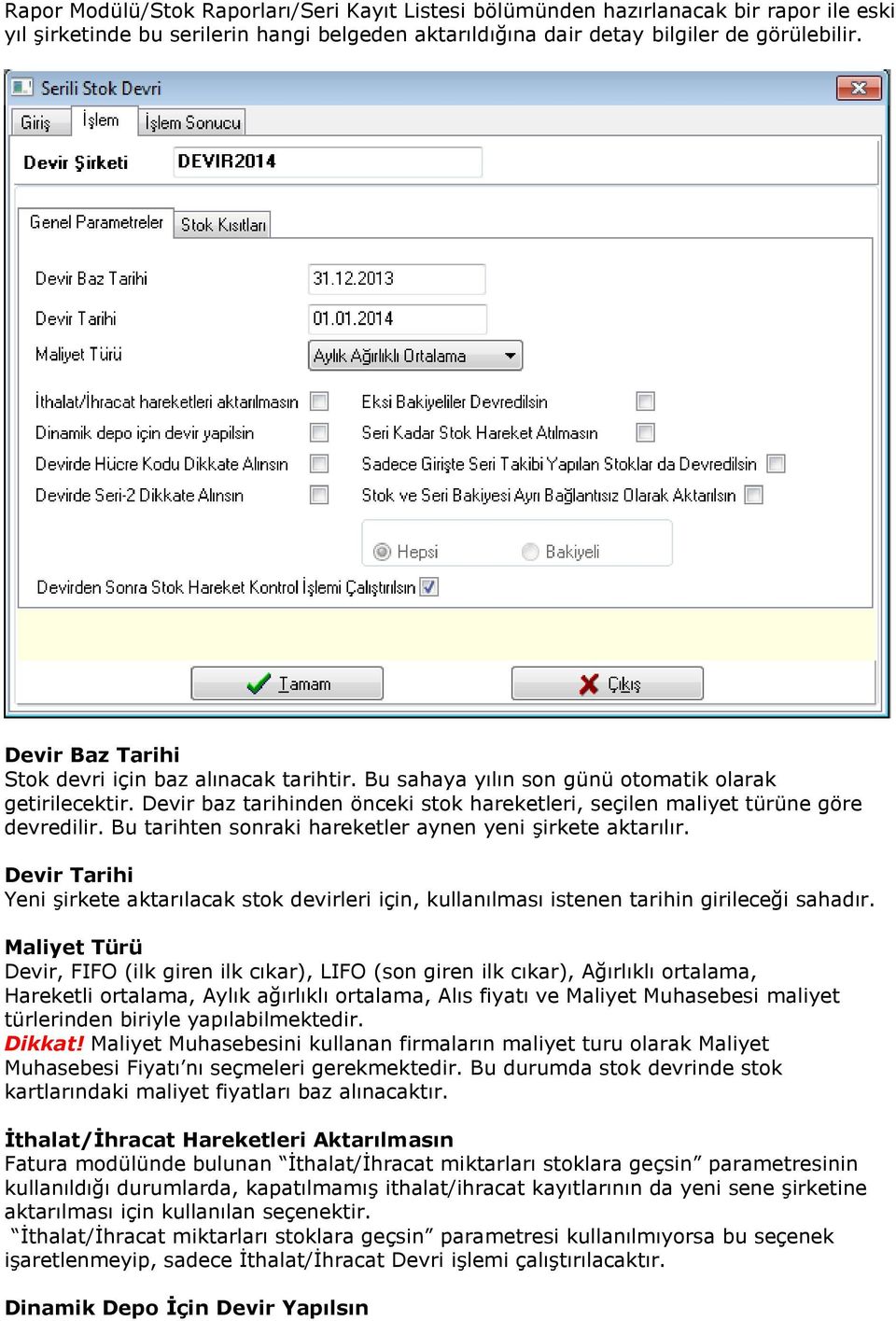 Bu tarihten sonraki hareketler aynen yeni şirkete aktarılır. Devir Tarihi Yeni şirkete aktarılacak stok devirleri için, kullanılması istenen tarihin girileceği sahadır.