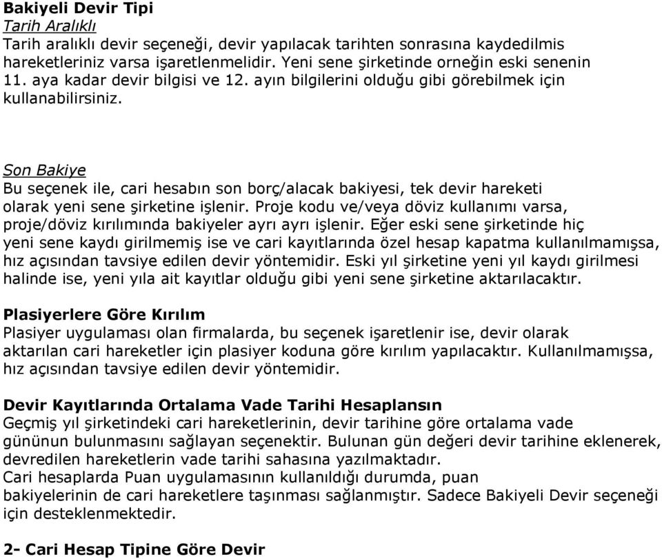 Son Bakiye Bu seçenek ile, cari hesabın son borç/alacak bakiyesi, tek devir hareketi olarak yeni sene şirketine işlenir.