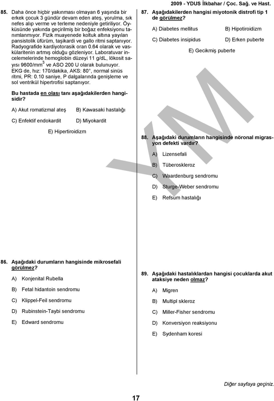 64 olarak ve vaskülaritenin artmış olduğu gözleniyor. Laboratuvar incelemelerinde hemoglobin düzeyi 11 g/dl, lökosit sayısı 9600/mm 3 ve ASO 200 U olarak bulunuyor.