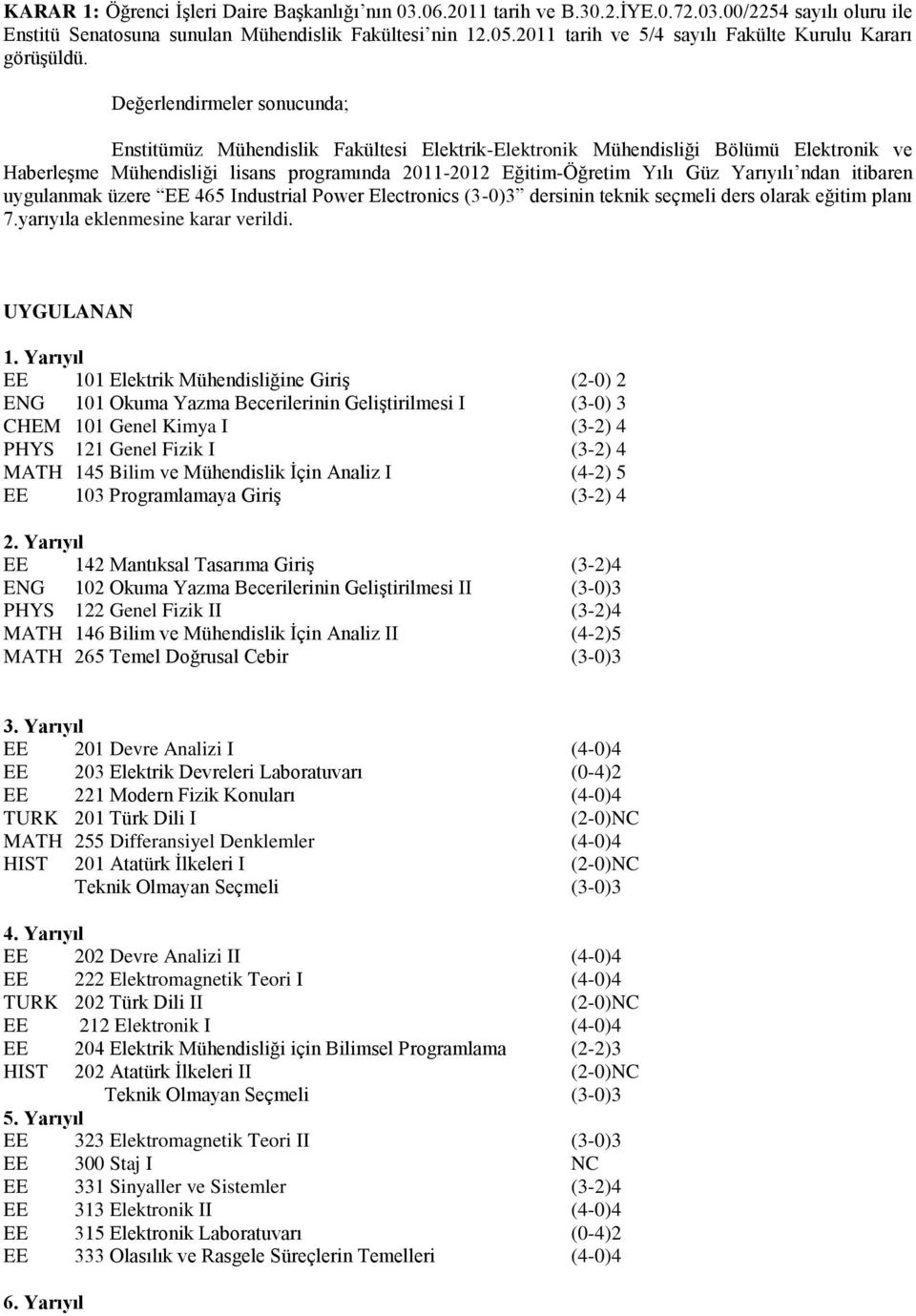 Değerlendirmeler sonucunda; Enstitümüz Mühendislik Fakültesi Elektrik-Elektronik Mühendisliği Bölümü Elektronik ve Haberleşme Mühendisliği lisans programında 2011-2012 Eğitim-Öğretim Yılı Güz