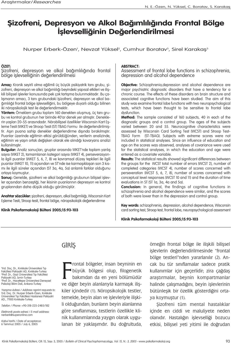 depresyon ve alkol ba ml l nda frontal bölge ifllevselli inin de erlendirilmesi Amaç: Kronik seyirli olma e ilimli üç büyük psikiyatrik tan grubu, flizofreni, depresyon ve alkol ba ml l beyindeki yap