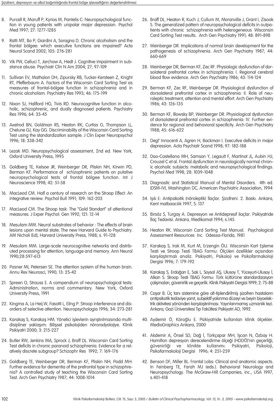 Chronic alcoholism and the frontal bölgee: which executive functions are impaired? Acta Neurol Scand 2002; 105: 276-281 10. Vik PW, Celluci T, Jarchow A, Hedt J.