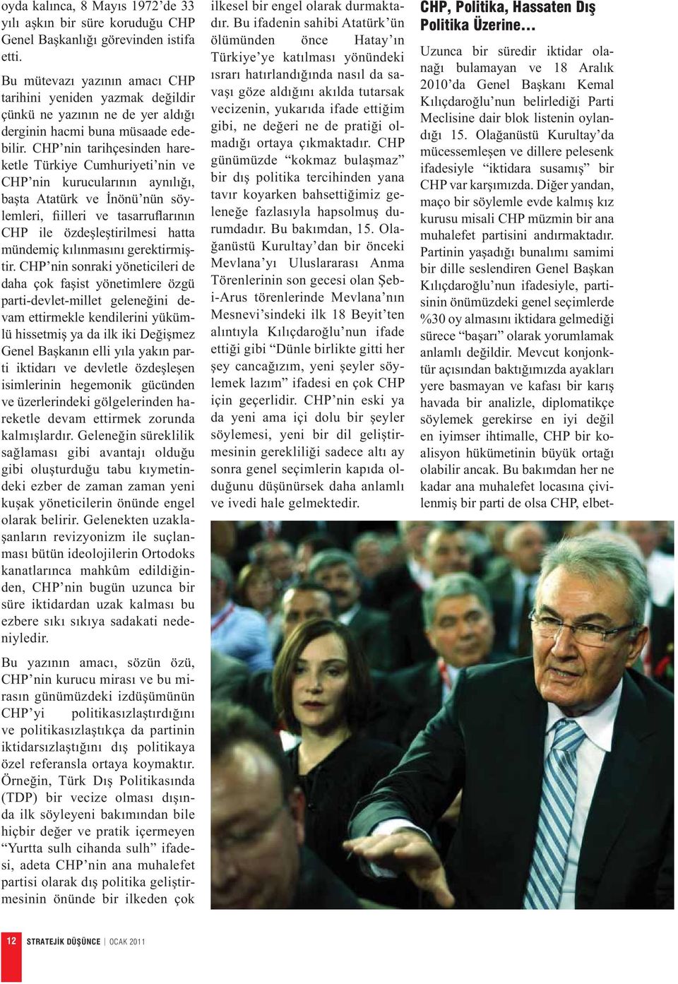 CHP nin tarihçesinden hareketle Türkiye Cumhuriyeti nin ve CHP nin kurucular n n ayn l, ba ta Atatürk ve nönü nün söylemleri, illeri ve tasarru ar n n CHP ile özde le tirilmesi hatta mündemiç k l