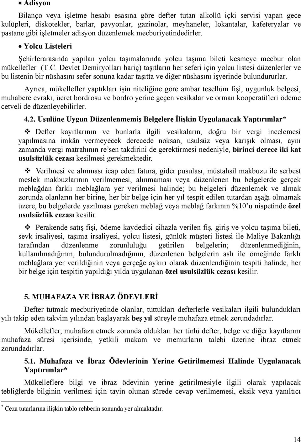 Devlet Demiryolları hariç) taşıtların her seferi için yolcu listesi düzenlerler ve bu listenin bir nüshasını sefer sonuna kadar taşıtta ve diğer nüshasını işyerinde bulundururlar.