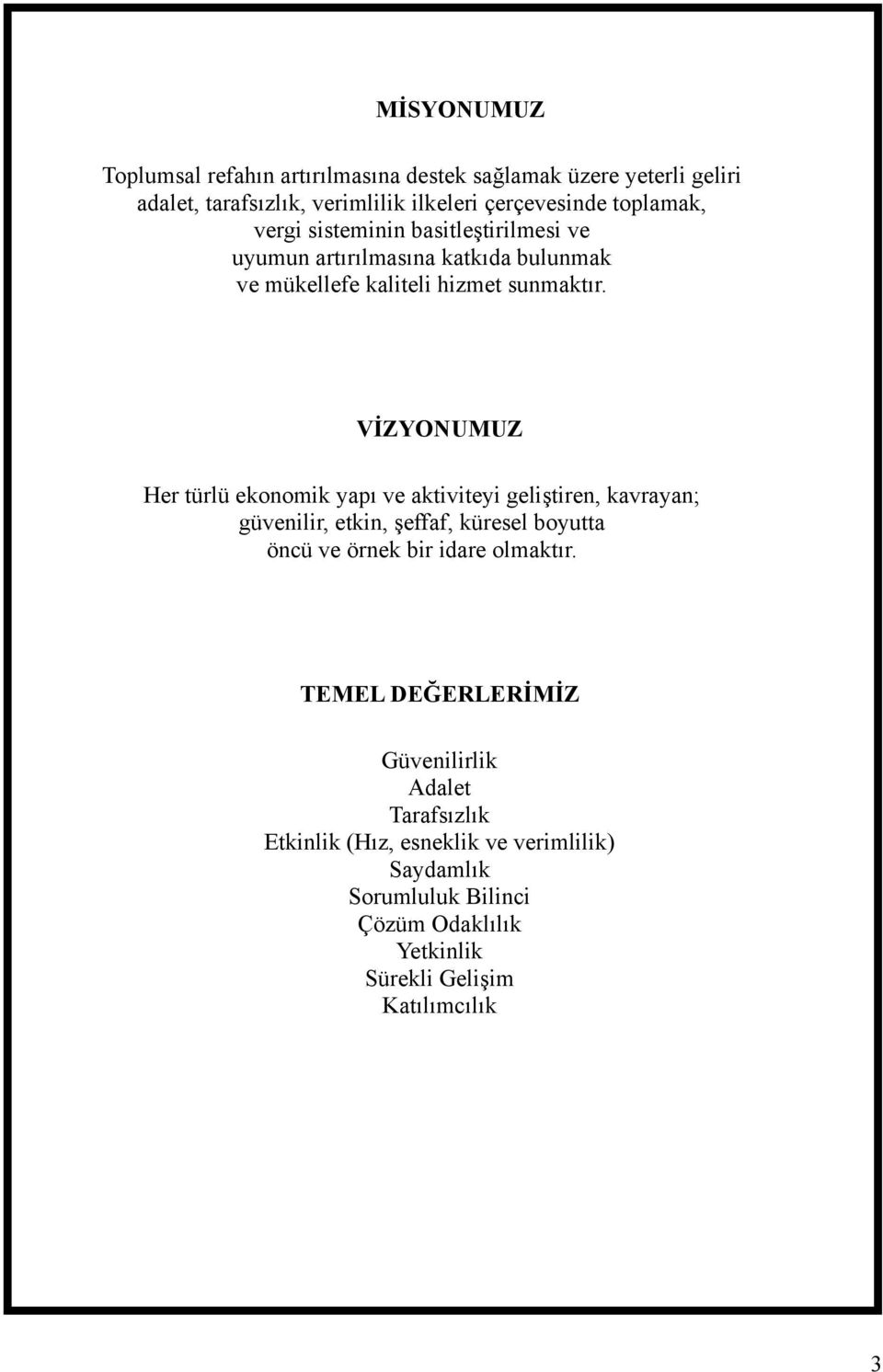 VİZYONUMUZ Her türlü ekonomik yapı ve aktiviteyi geliştiren, kavrayan; güvenilir, etkin, şeffaf, küresel boyutta öncü ve örnek bir idare olmaktır.