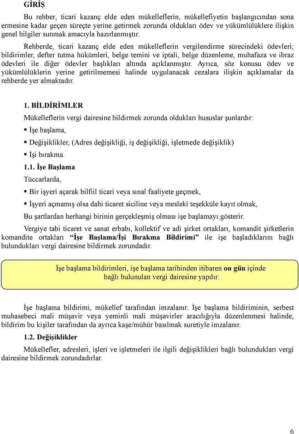 Rehberde, ticari kazanç elde eden mükelleflerin vergilendirme sürecindeki ödevleri; bildirimler, defter tutma hükümleri, belge temini ve iptali, belge düzenleme, muhafaza ve ibraz ödevleri ile diğer