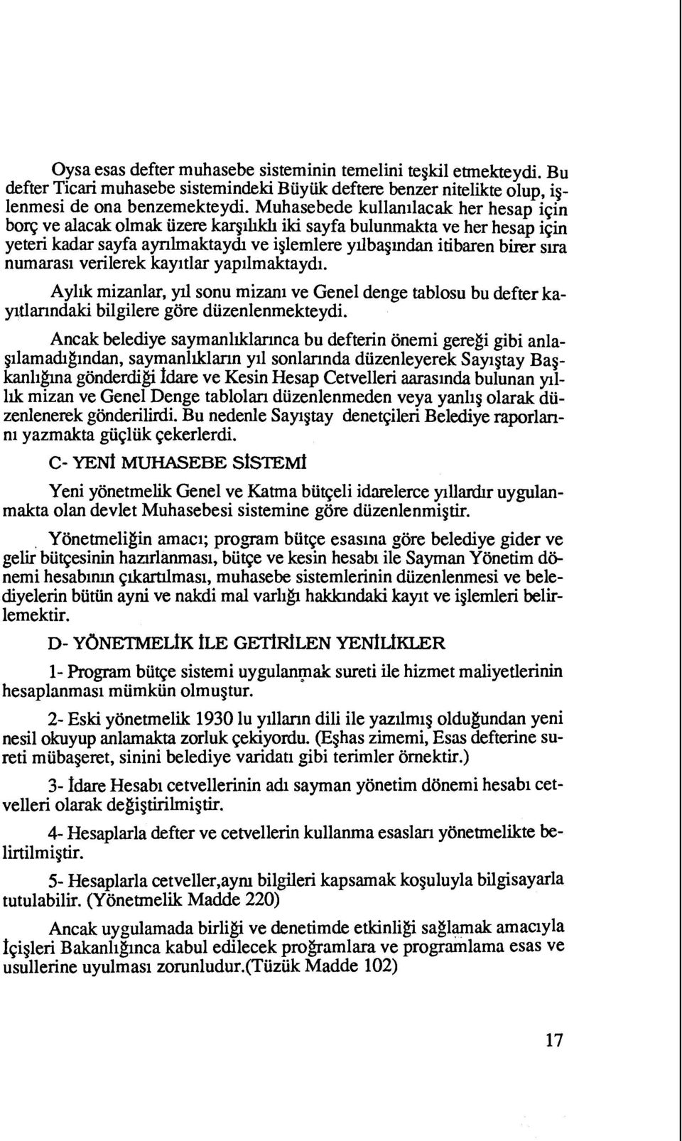 verilerek kayitlar yapilmaktaydi. Ayllk mizanlar, yll sonu mizani ve Genel denge tablosu bu defter kayitlmndaki bilgilere gore diizenlenmekteydi.