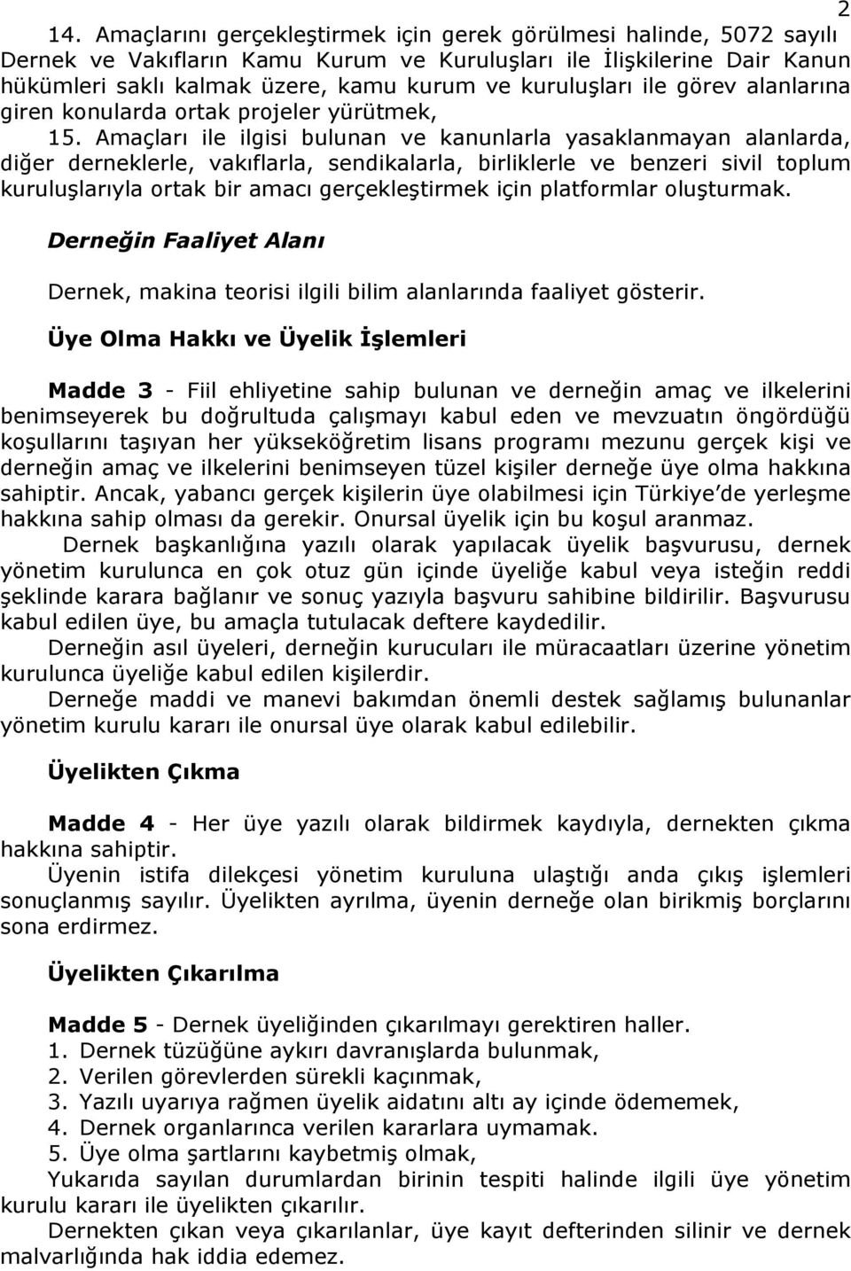 Amaçları ile ilgisi bulunan ve kanunlarla yasaklanmayan alanlarda, diğer derneklerle, vakıflarla, sendikalarla, birliklerle ve benzeri sivil toplum kuruluşlarıyla ortak bir amacı gerçekleştirmek için