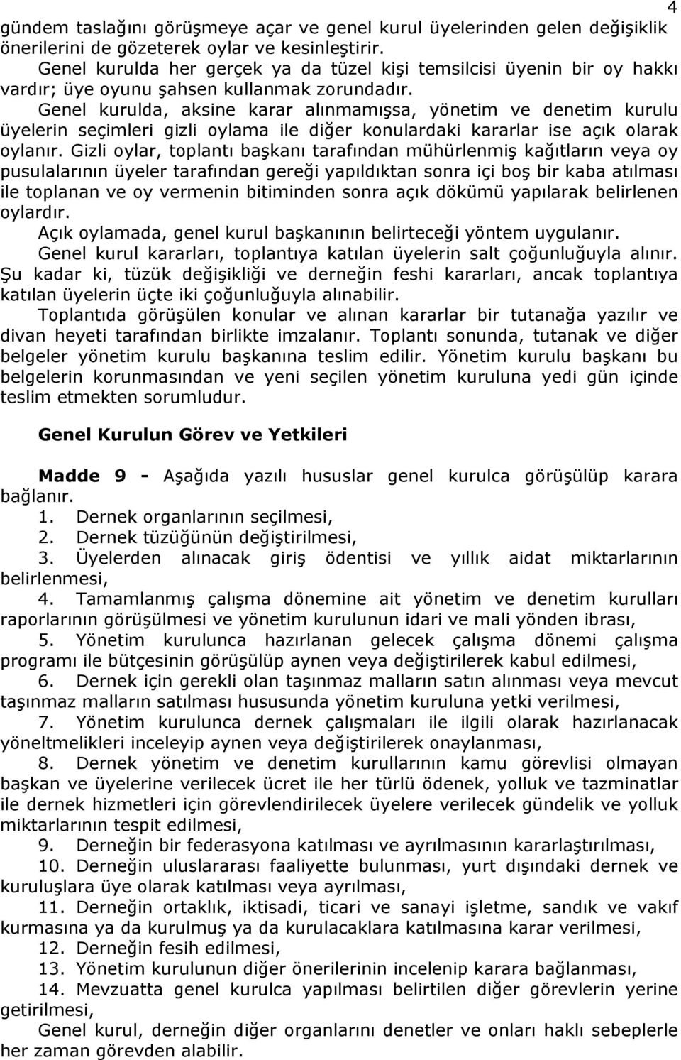 Genel kurulda, aksine karar alınmamışsa, yönetim ve denetim kurulu üyelerin seçimleri gizli oylama ile diğer konulardaki kararlar ise açık olarak oylanır.