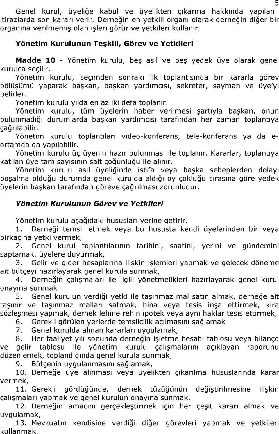 Yönetim Kurulunun Teşkili, Görev ve Yetkileri Madde 10 - Yönetim kurulu, beş asıl ve beş yedek üye olarak genel kurulca seçilir.