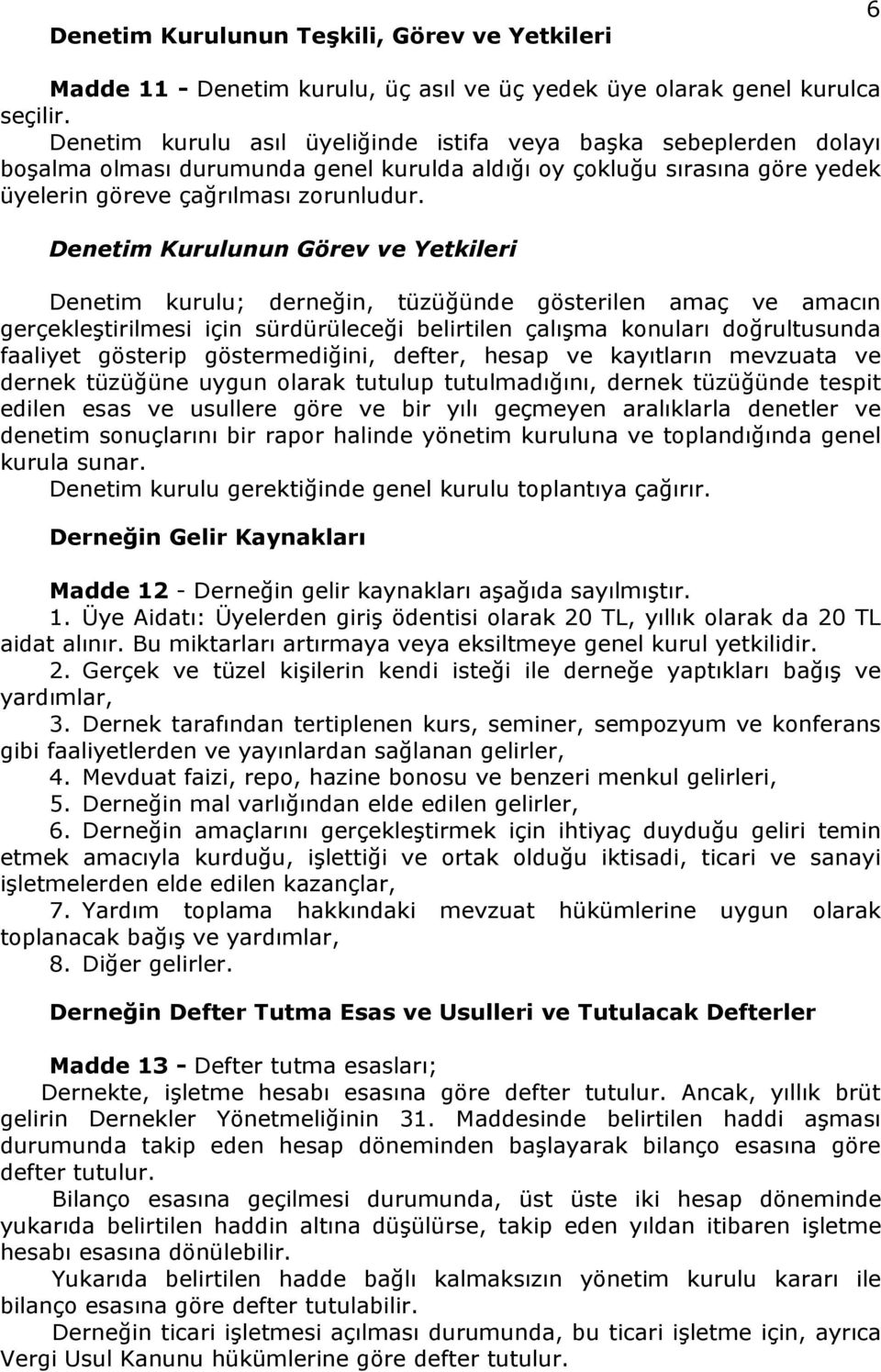 Denetim Kurulunun Görev ve Yetkileri Denetim kurulu; derneğin, tüzüğünde gösterilen amaç ve amacın gerçekleştirilmesi için sürdürüleceği belirtilen çalışma konuları doğrultusunda faaliyet gösterip