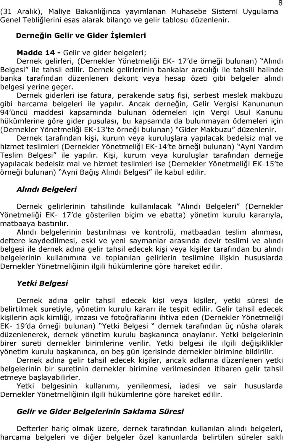 Dernek gelirlerinin bankalar aracılığı ile tahsili halinde banka tarafından düzenlenen dekont veya hesap özeti gibi belgeler alındı belgesi yerine geçer.