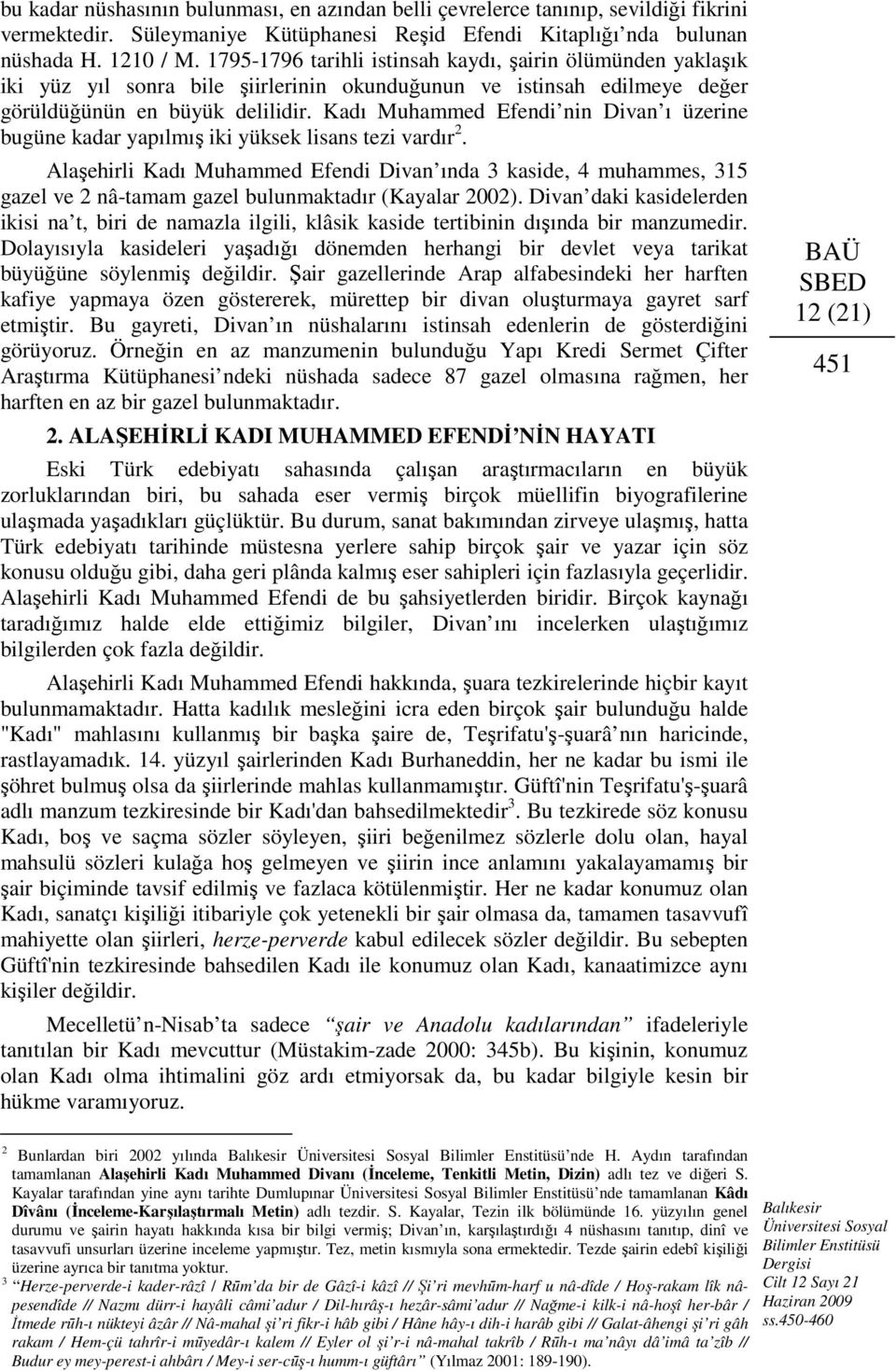 Efendi nin Divan ı üzerine bugüne kadar yapılmış iki yüksek lisans tezi vardır 2. Alaşehirli Efendi Divan ında 3 kaside, 4 muhammes, 315 gazel ve 2 nâ-tamam gazel bulunmaktadır (Kayalar 2002).