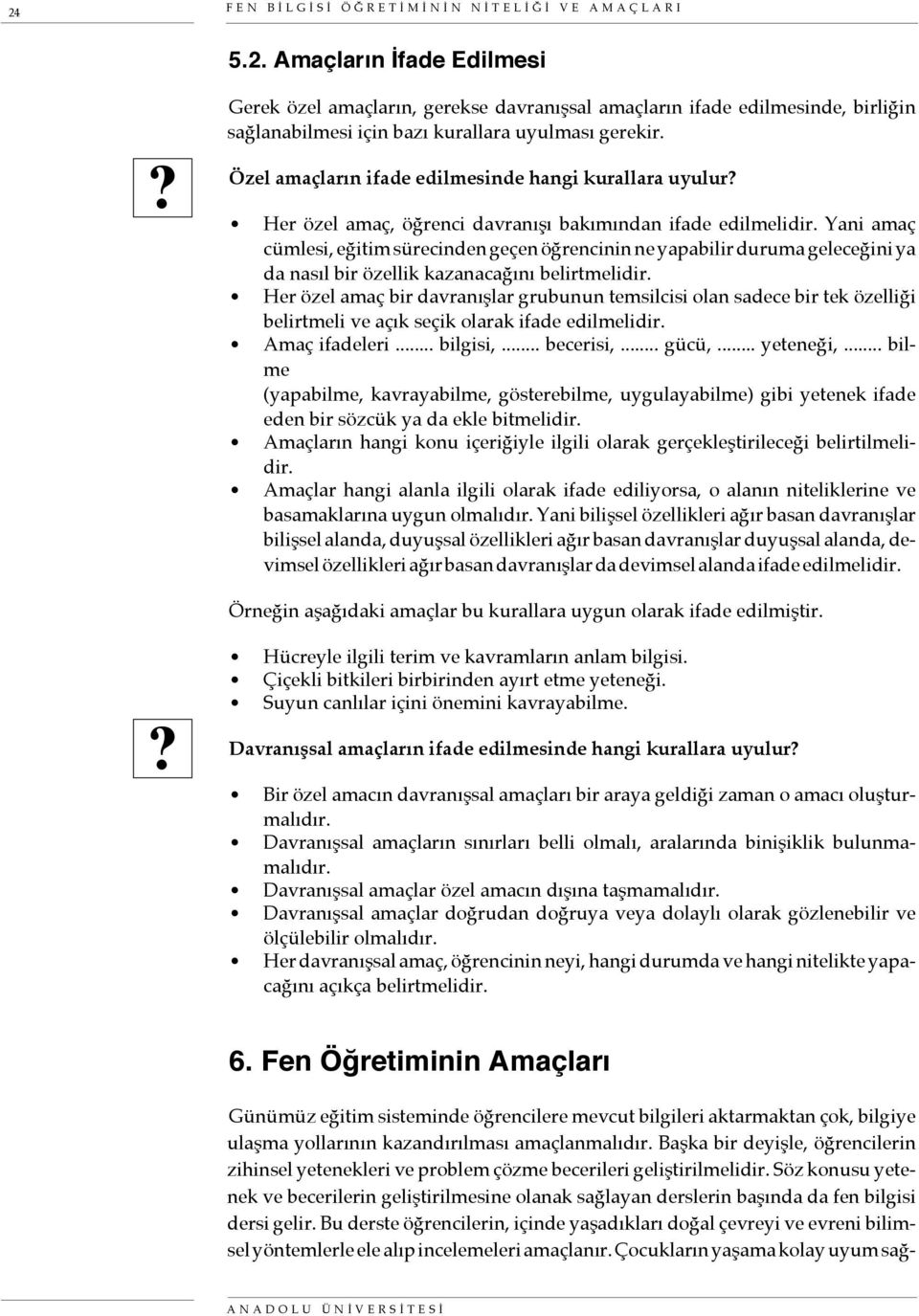 Yani amaç cümlesi, eğitim sürecinden geçen öğrencinin ne yapabilir duruma geleceğini ya da nasıl bir özellik kazanacağını belirtmelidir.