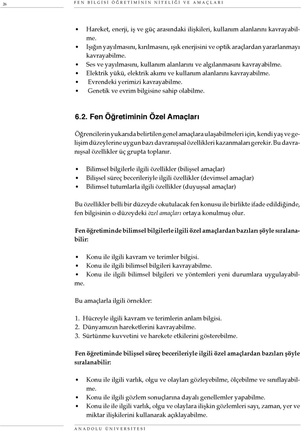 Elektrik yükü, elektrik akımı ve kullanım alanlarını kavrayabilme. Evrendeki yerimizi kavrayabilme. Genetik ve evrim bilgisine sahip olabilme. 6.2.