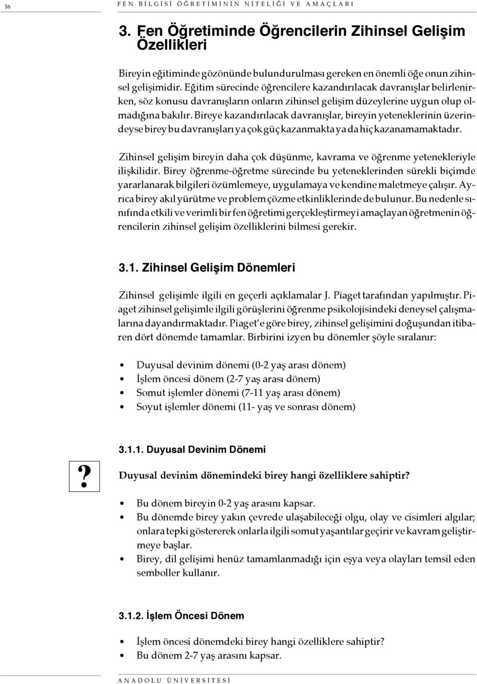 Eğitim sürecinde öğrencilere kazandırılacak davranışlar belirlenirken, söz konusu davranışların onların zihinsel gelişim düzeylerine uygun olup olmadığına bakılır.