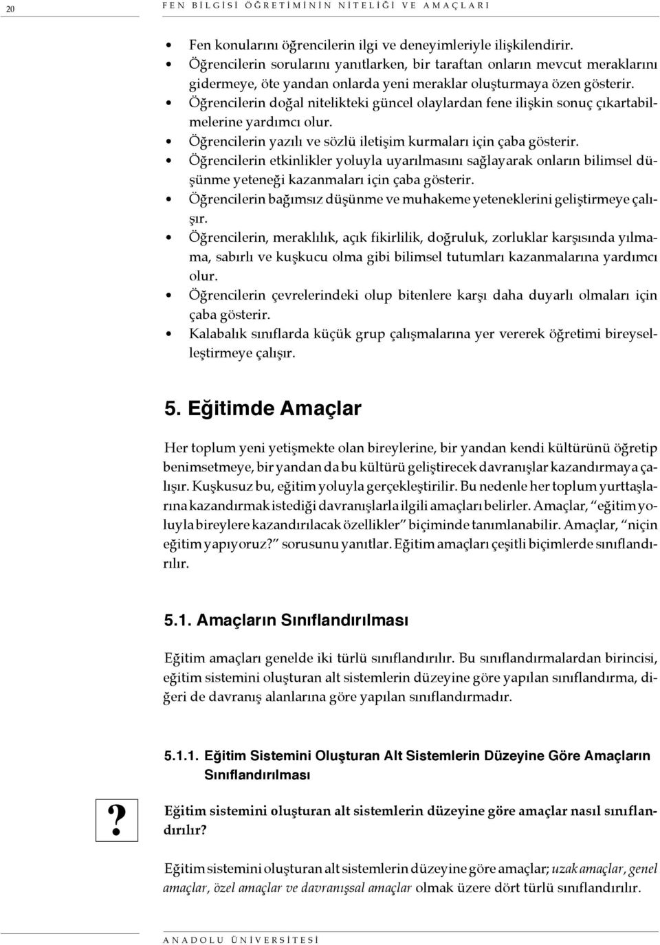 Öğrencilerin doğal nitelikteki güncel olaylardan fene ilişkin sonuç çıkartabilmelerine yardımcı olur. Öğrencilerin yazılı ve sözlü iletişim kurmaları için çaba gösterir.