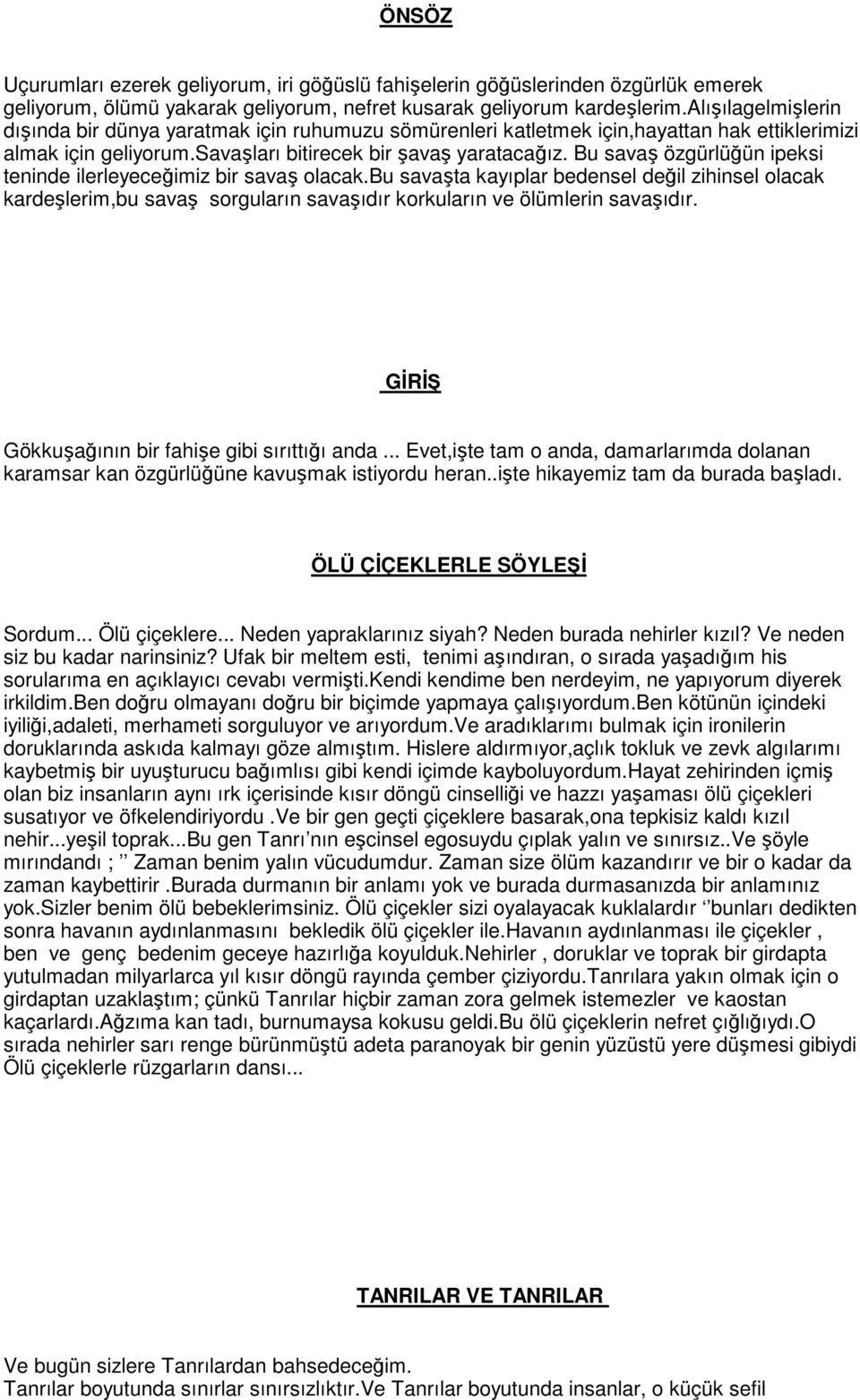 Bu savaş özgürlüğün ipeksi teninde ilerleyeceğimiz bir savaş olacak.bu savaşta kayıplar bedensel değil zihinsel olacak kardeşlerim,bu savaş sorguların savaşıdır korkuların ve ölümlerin savaşıdır.