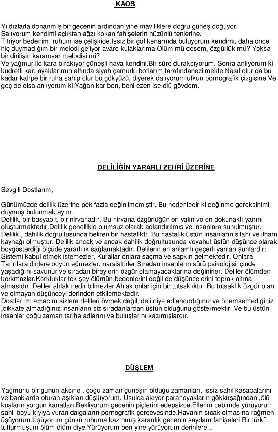 Ve yağmur ile kara bırakıyor güneşli hava kendini.bir süre duraksıyorum. Sonra anlıyorum ki kudretli kar, ayaklarımın altında siyah çamurlu botlarım tarafındanezilmekte.