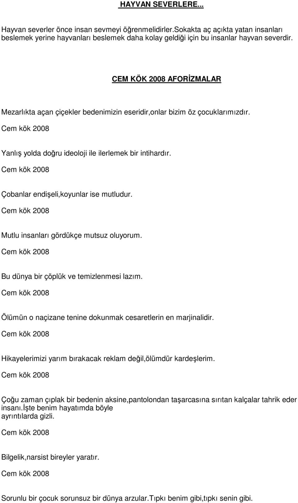 Çobanlar endişeli,koyunlar ise mutludur. Mutlu insanları gördükçe mutsuz oluyorum. Bu dünya bir çöplük ve temizlenmesi lazım. Ölümün o naçizane tenine dokunmak cesaretlerin en marjinalidir.