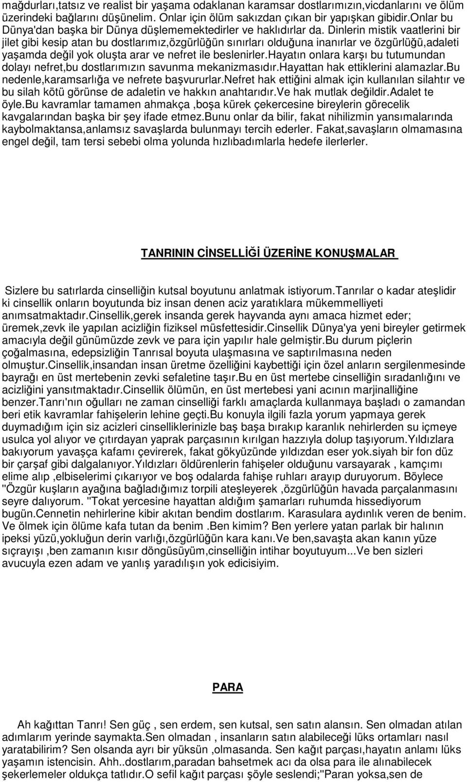 Dinlerin mistik vaatlerini bir jilet gibi kesip atan bu dostlarımız,özgürlüğün sınırları olduğuna inanırlar ve özgürlüğü,adaleti yaşamda değil yok oluşta arar ve nefret ile beslenirler.