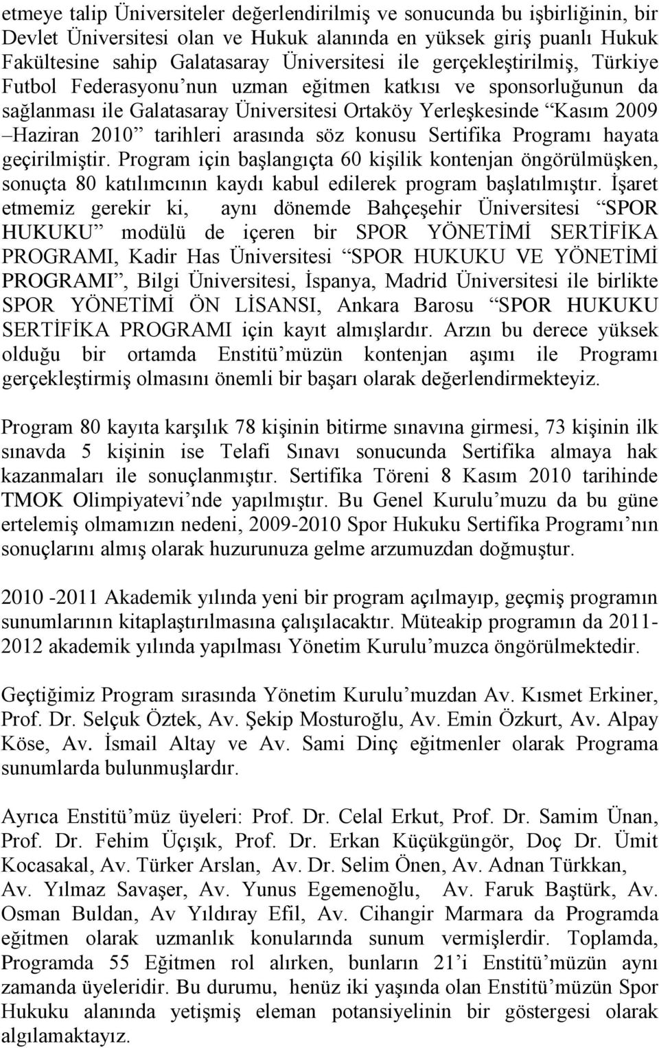 söz konusu Sertifika Programı hayata geçirilmiģtir. Program için baģlangıçta 60 kiģilik kontenjan öngörülmüģken, sonuçta 80 katılımcının kaydı kabul edilerek program baģlatılmıģtır.