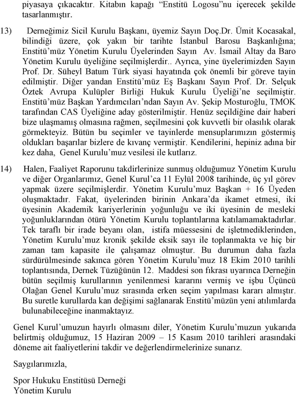 . Ayrıca, yine üyelerimizden Sayın Prof. Dr. Süheyl Batum Türk siyasi hayatında çok önemli bir göreve tayin edilmiģtir. Diğer yandan Enstitü müz EĢ BaĢkanı Sayın Prof. Dr. Selçuk Öztek Avrupa Kulüpler Birliği Hukuk Kurulu Üyeliği ne seçilmiģtir.