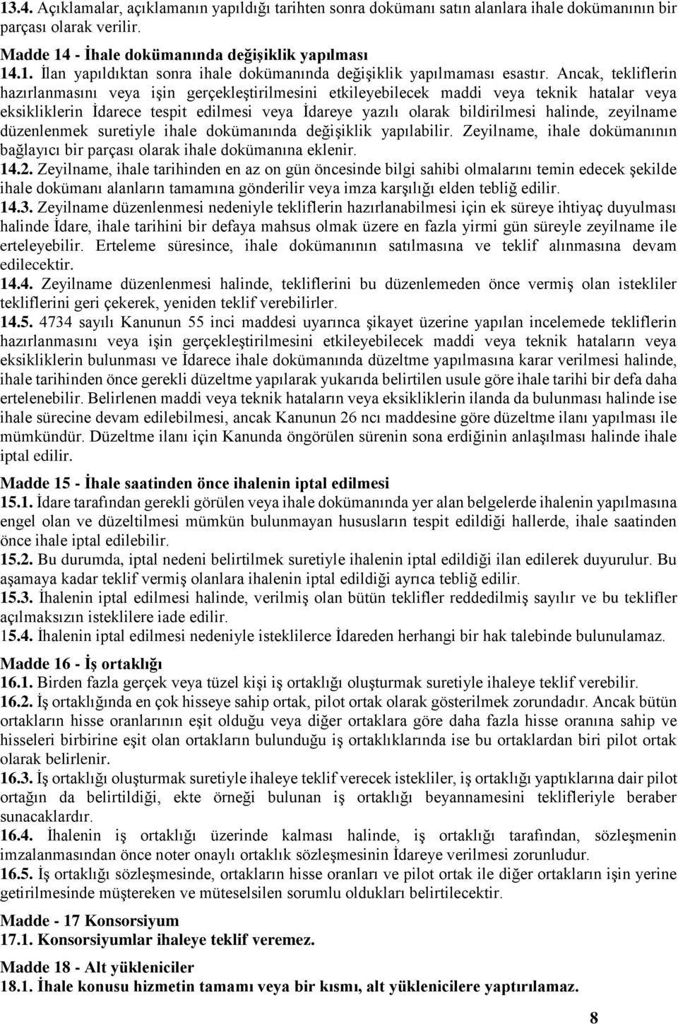 zeyilname düzenlenmek suretiyle ihale dokümanında değişiklik yapılabilir. Zeyilname, ihale dokümanının bağlayıcı bir parçası olarak ihale dokümanına eklenir. 14.2.