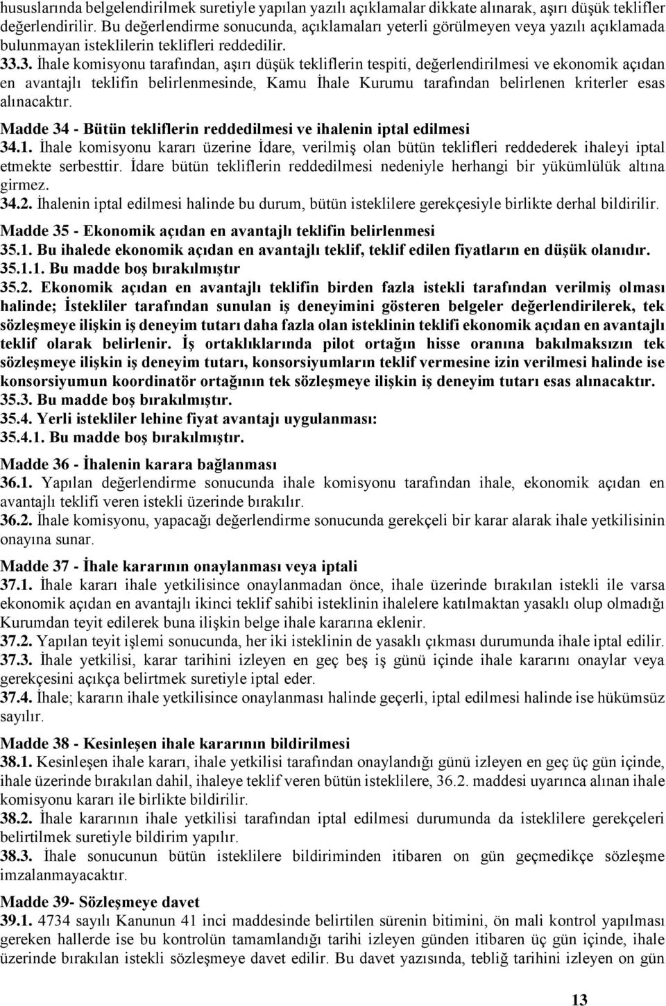 .3. İhale komisyonu tarafından, aşırı düşük tekliflerin tespiti, değerlendirilmesi ve ekonomik açıdan en avantajlı teklifin belirlenmesinde, Kamu İhale Kurumu tarafından belirlenen kriterler esas