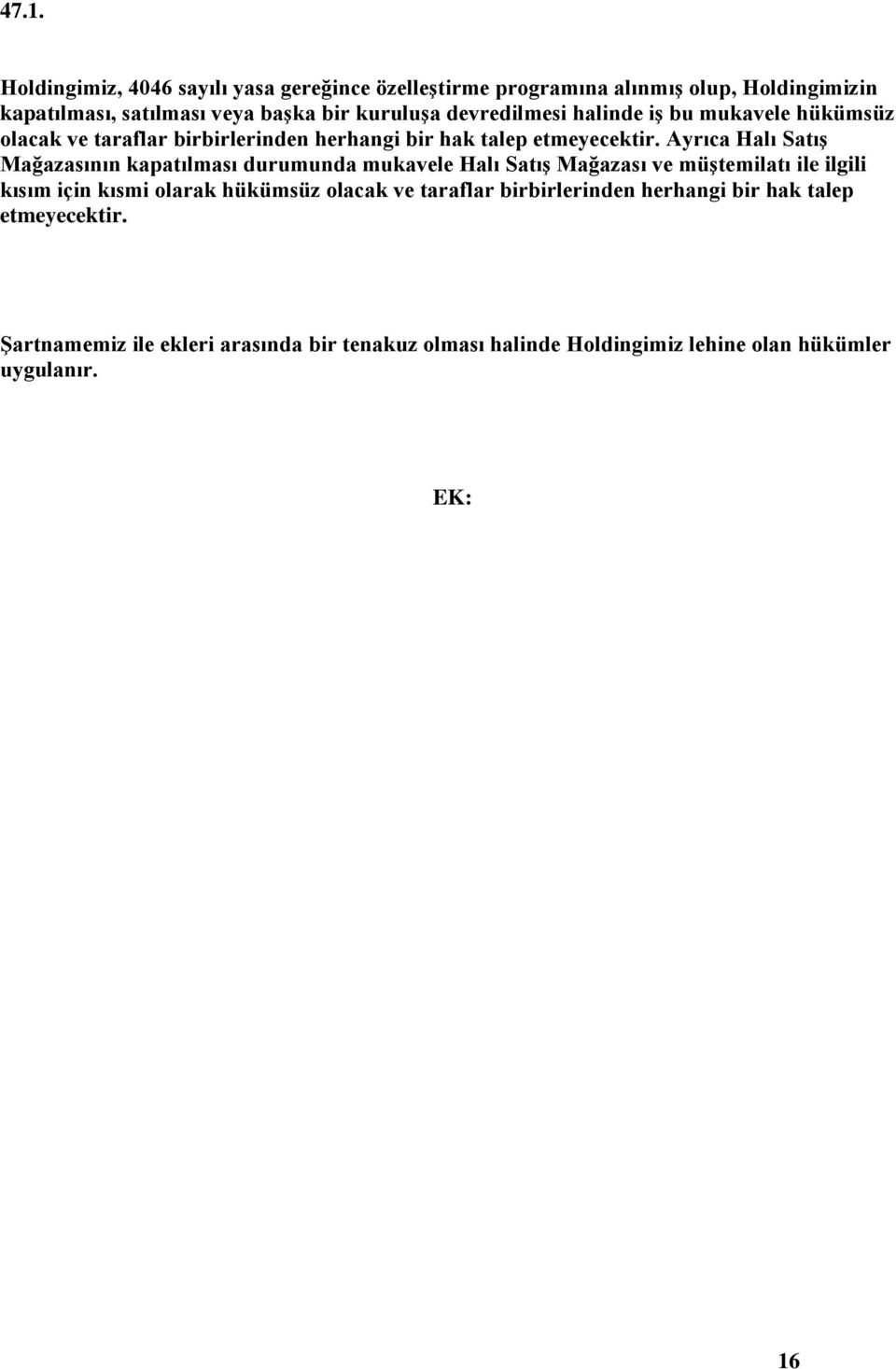 Ayrıca Halı Satış Mağazasının kapatılması durumunda mukavele Halı Satış Mağazası ve müştemilatı ile ilgili kısım için kısmi olarak hükümsüz