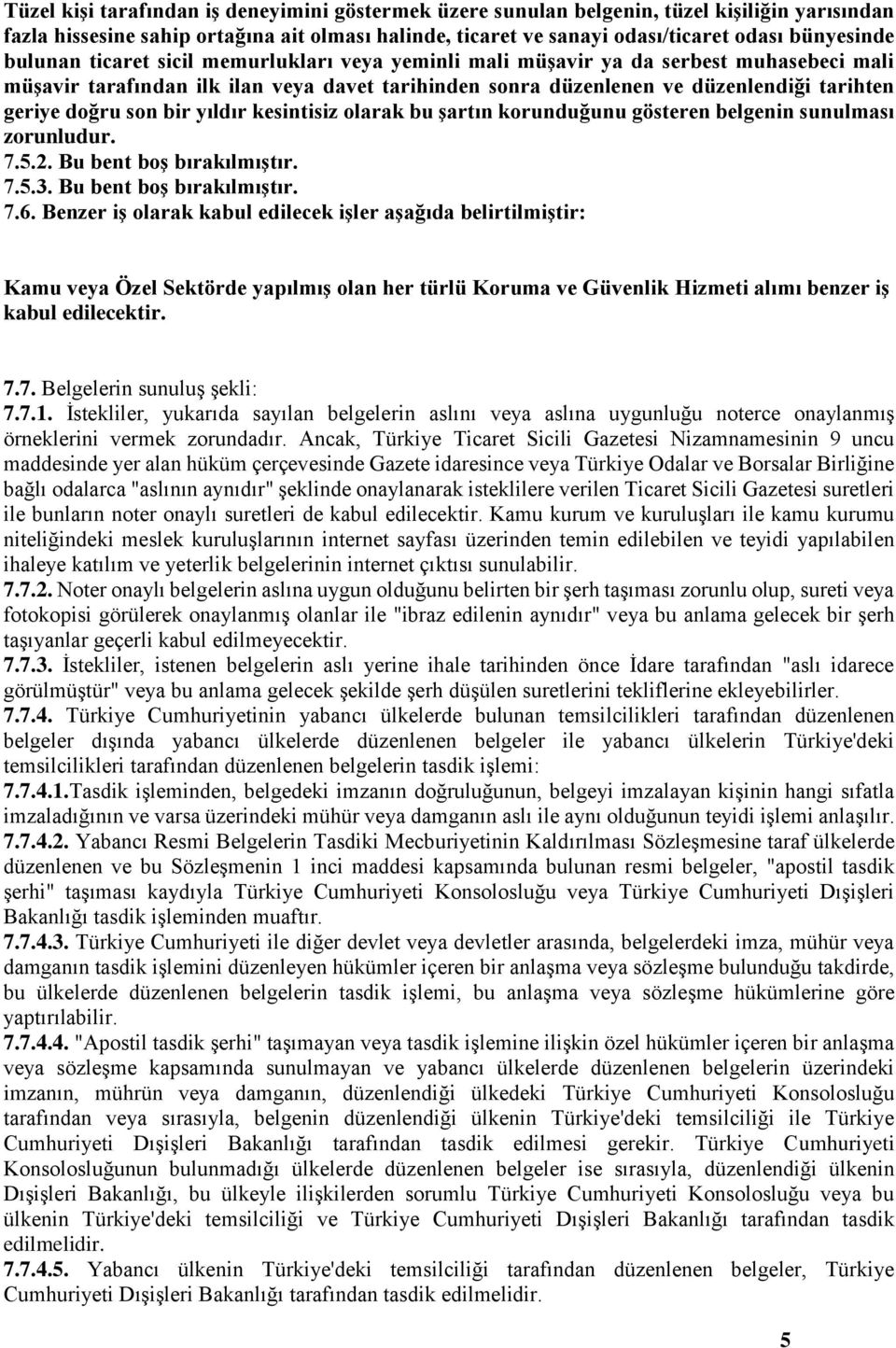 bir yıldır kesintisiz olarak bu şartın korunduğunu gösteren belgenin sunulması zorunludur. 7.5.2. Bu bent boş bırakılmıştır. 7.5.3. Bu bent boş bırakılmıştır. 7.6.