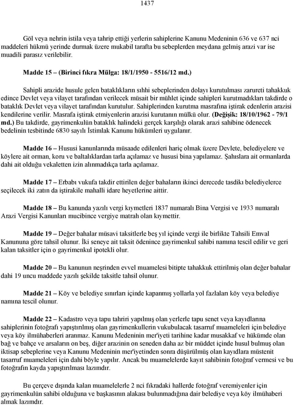 ) Sahipli arazide husule gelen bataklıkların sıhhi sebeplerinden dolayı kurutulması zarureti tahakkuk edince Devlet veya vilayet tarafından verilecek müsait bir mühlet içinde sahipleri kurutmadıkları