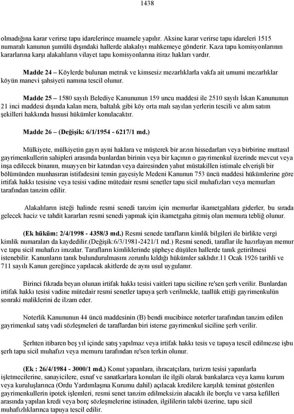 Madde 24 Köylerde bulunan metruk ve kimsesiz mezarlıklarla vakfa ait umumi mezarlıklar köyün manevi şahsiyeti namına tescil olunur.