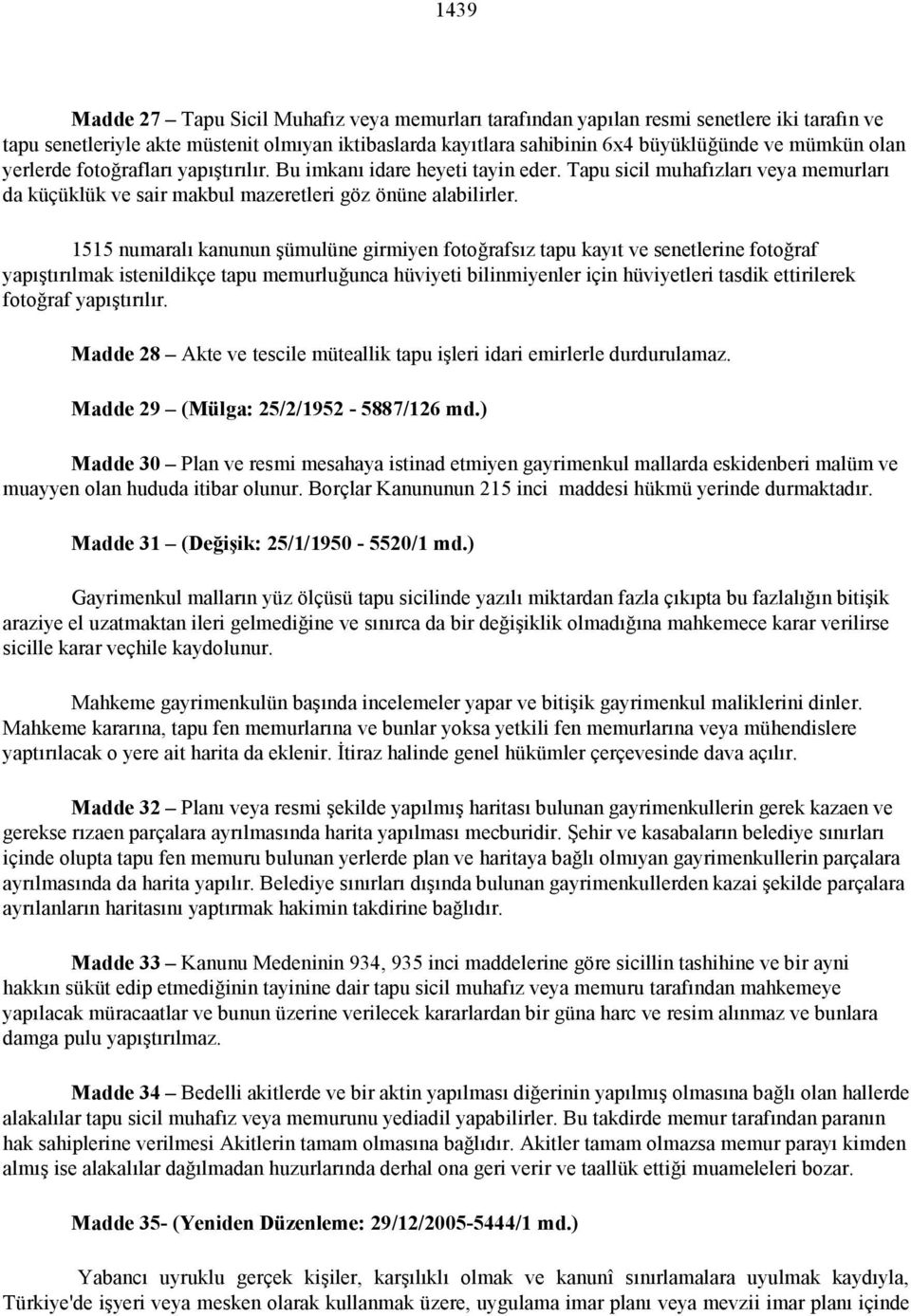 1515 numaralı kanunun şümulüne girmiyen fotoğrafsız tapu kayıt ve senetlerine fotoğraf yapıştırılmak istenildikçe tapu memurluğunca hüviyeti bilinmiyenler için hüviyetleri tasdik ettirilerek fotoğraf