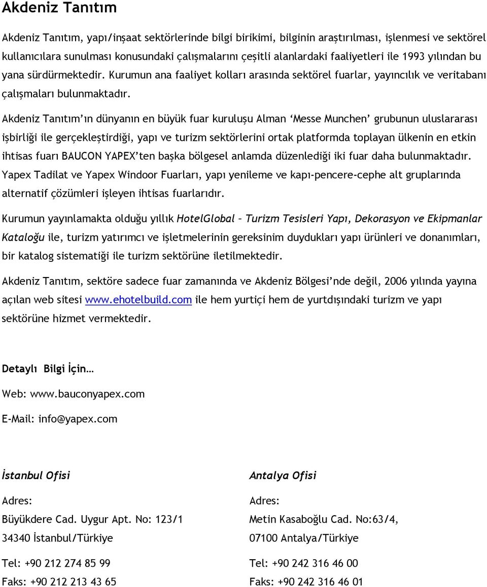 Akdeniz Tanıtım ın dünyanın en büyük fuar kuruluşu Alman Messe Munchen grubunun uluslararası işbirliği ile gerçekleştirdiği, yapı ve turizm sektörlerini ortak platformda toplayan ülkenin en etkin