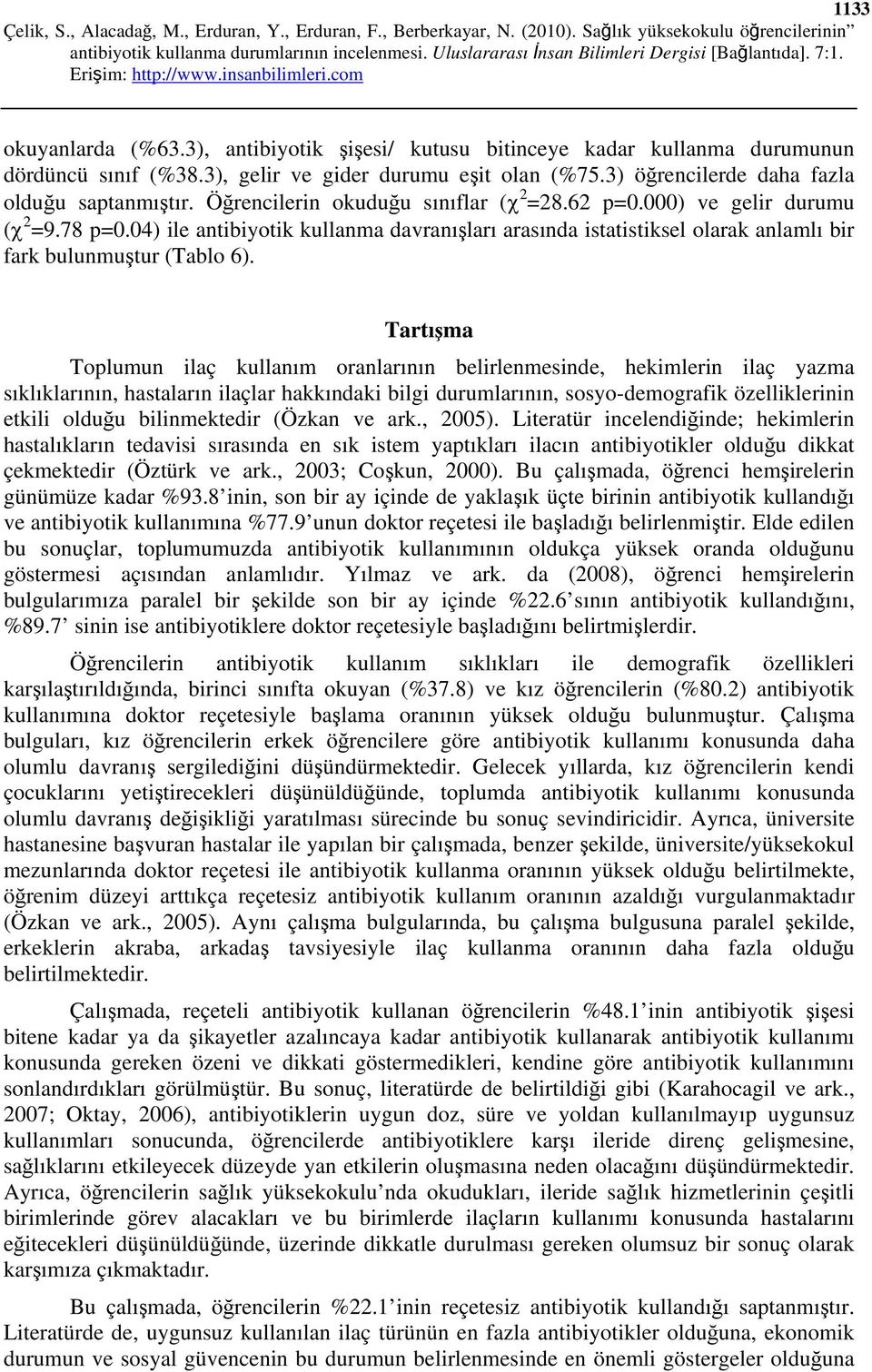 Tartışma Toplumun ilaç kullanım oranlarının belirlenmesinde, hekimlerin ilaç yazma sıklıklarının, hastaların ilaçlar hakkındaki bilgi durumlarının, sosyo-demografik özelliklerinin etkili olduğu