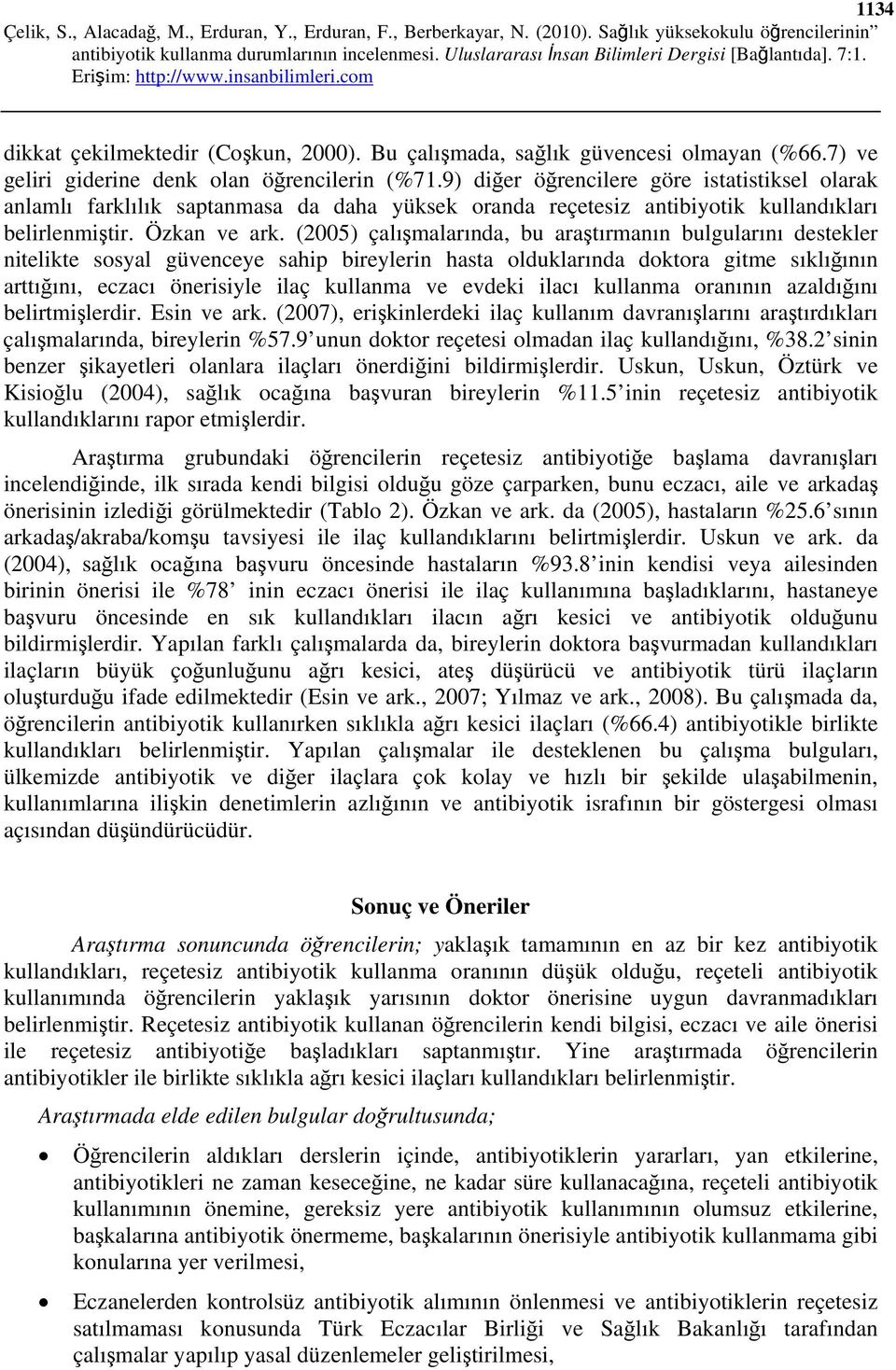 (2005) çalışmalarında, bu araştırmanın bulgularını destekler nitelikte sosyal güvenceye sahip bireylerin hasta olduklarında doktora gitme sıklığının arttığını, eczacı önerisiyle ilaç kullanma ve