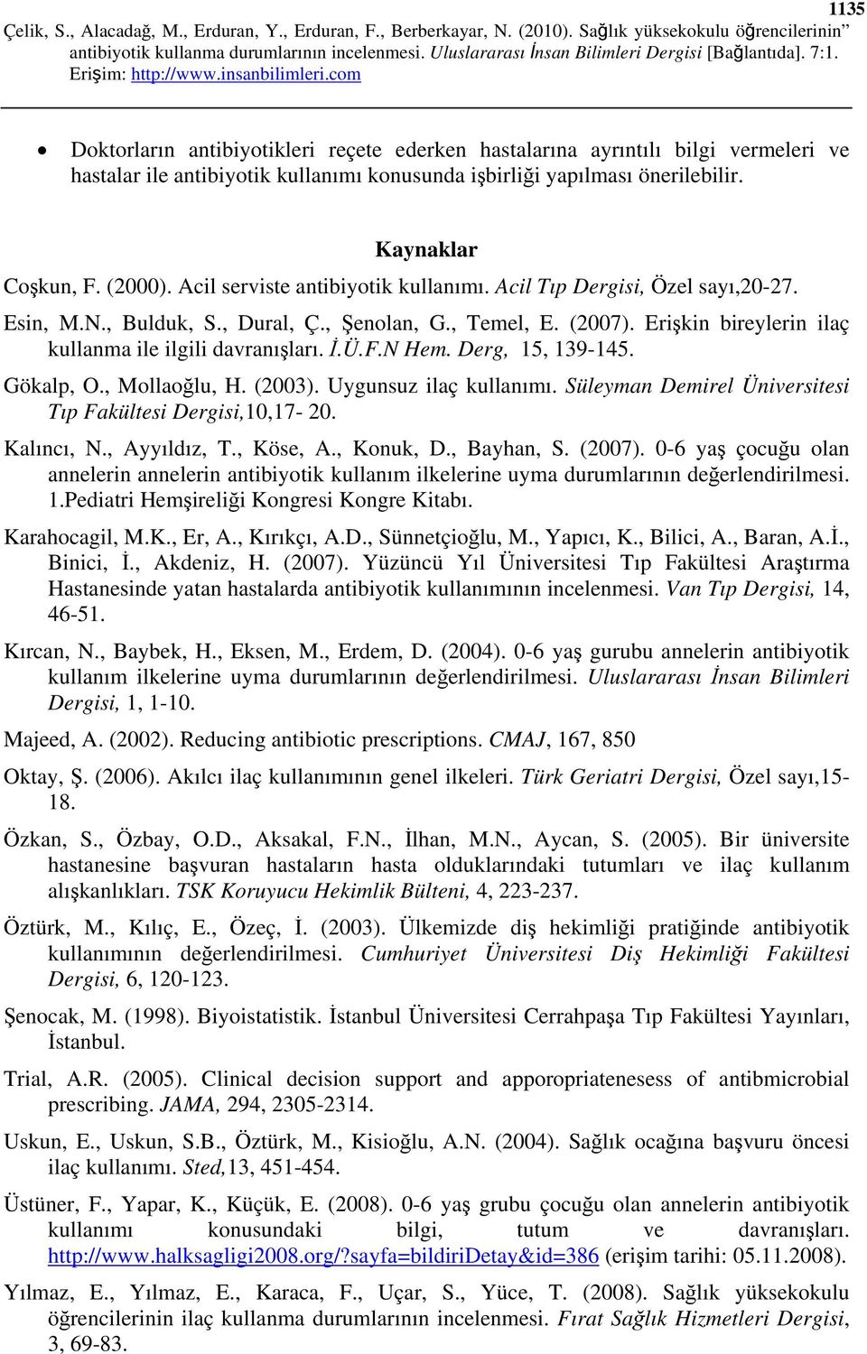 F.N Hem. Derg, 15, 139-145. Gökalp, O., Mollaoğlu, H. (2003). Uygunsuz ilaç kullanımı. Süleyman Demirel Üniversitesi Tıp Fakültesi Dergisi,10,17-20. Kalıncı, N., Ayyıldız, T., Köse, A., Konuk, D.