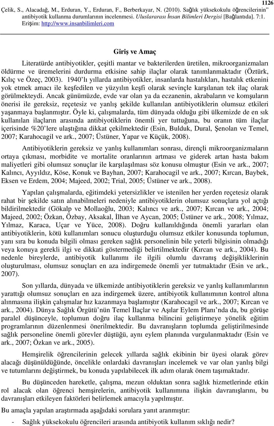 1940 lı yıllarda antibiyotikler, insanlarda hastalıkları, hastalık etkenini yok etmek amacı ile keşfedilen ve yüzyılın keşfi olarak sevinçle karşılanan tek ilaç olarak görülmekteydi.