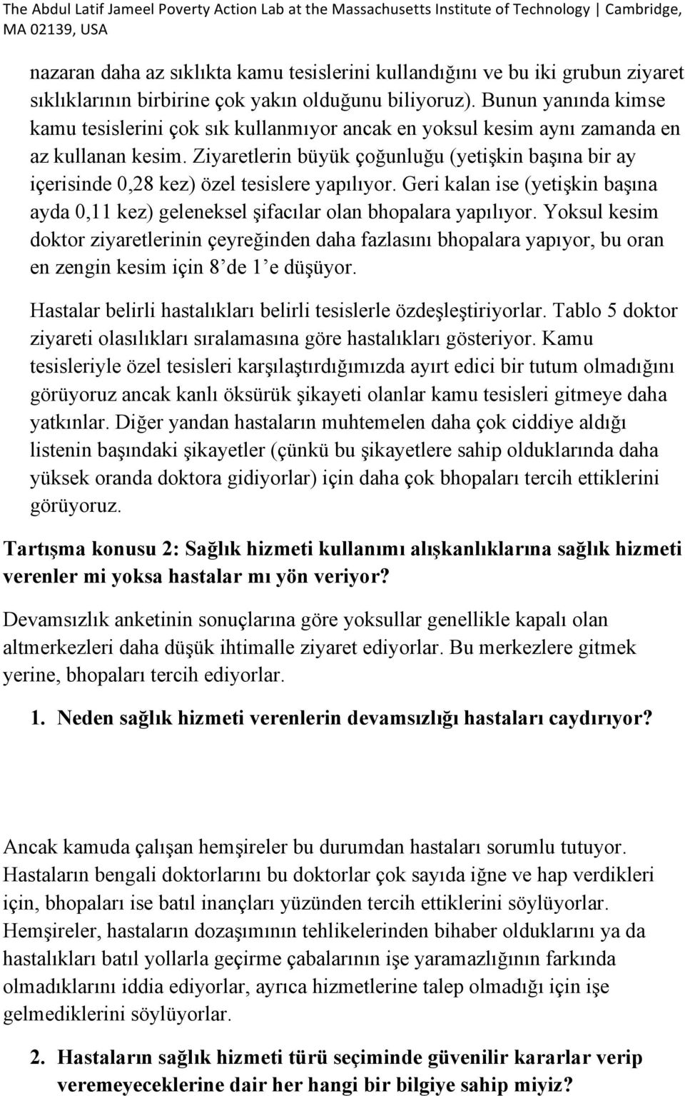 Ziyaretlerin büyük çoğunluğu (yetişkin başına bir ay içerisinde 0,28 kez) özel tesislere yapılıyor. Geri kalan ise (yetişkin başına ayda 0,11 kez) geleneksel şifacılar olan bhopalara yapılıyor.