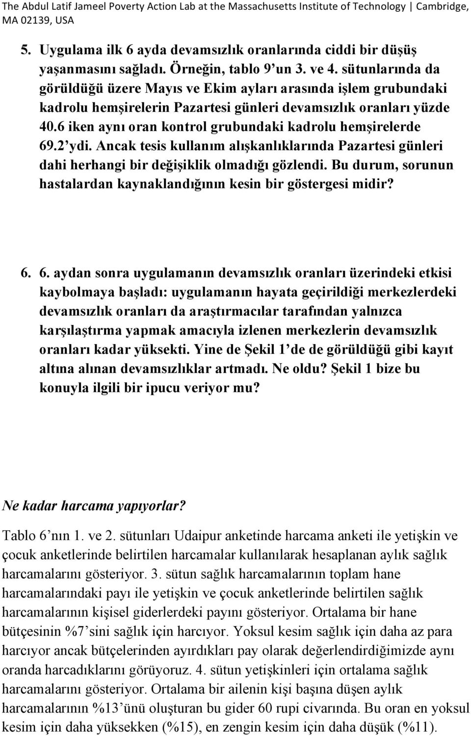 6 iken aynı oran kontrol grubundaki kadrolu hemşirelerde 69.2 ydi. Ancak tesis kullanım alışkanlıklarında Pazartesi günleri dahi herhangi bir değişiklik olmadığı gözlendi.