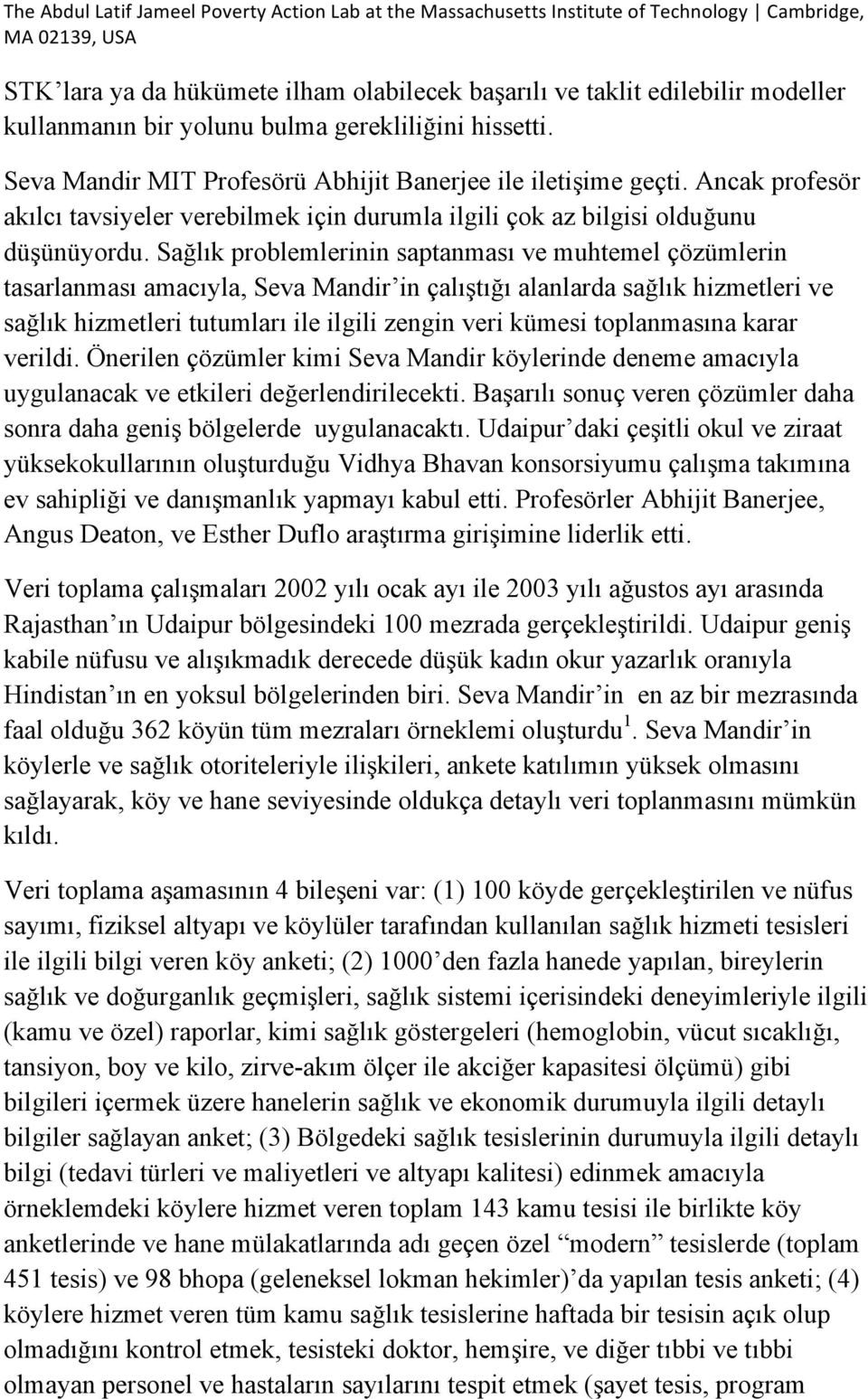 Sağlık problemlerinin saptanması ve muhtemel çözümlerin tasarlanması amacıyla, Seva Mandir in çalıştığı alanlarda sağlık hizmetleri ve sağlık hizmetleri tutumları ile ilgili zengin veri kümesi