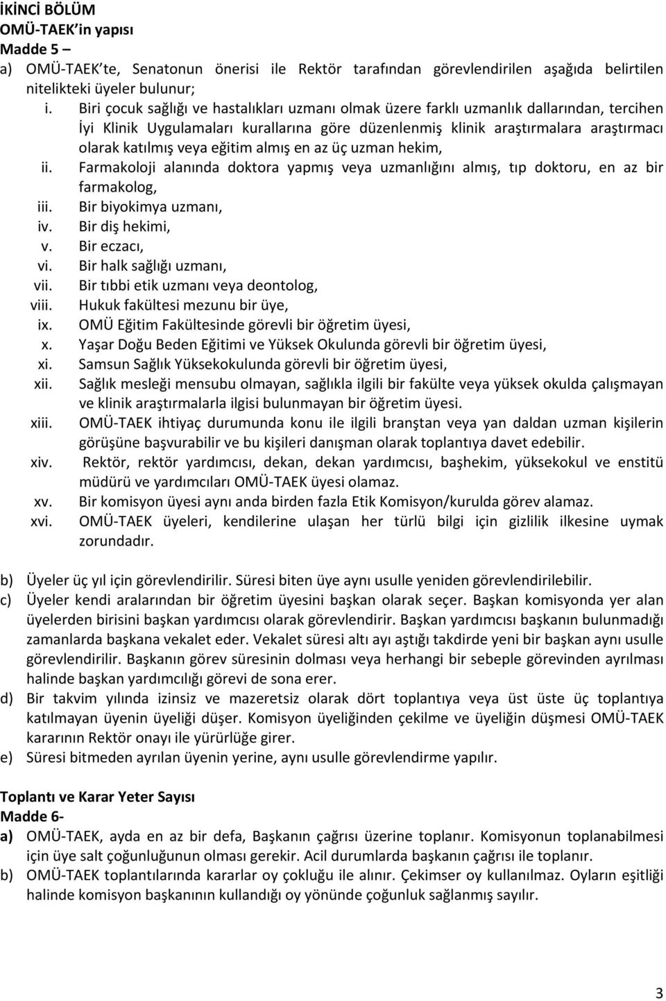 eğitim almış en az üç uzman hekim, ii. Farmakoloji alanında doktora yapmış veya uzmanlığını almış, tıp doktoru, en az bir farmakolog, iii. Bir biyokimya uzmanı, iv. Bir diş hekimi, v. Bir eczacı, vi.