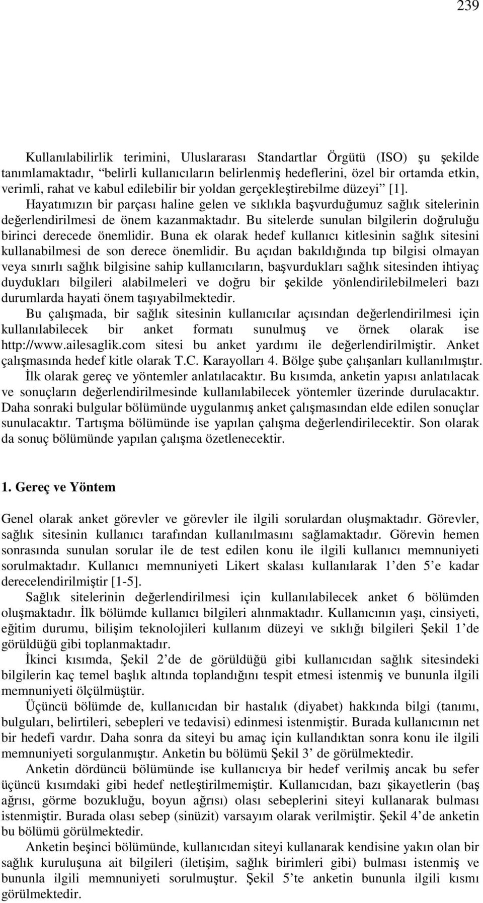 Bu sitelerde sunulan bilgilerin doğruluğu birinci derecede önemlidir. Buna ek olarak hedef kullanıcı kitlesinin sağlık sitesini kullanabilmesi de son derece önemlidir.