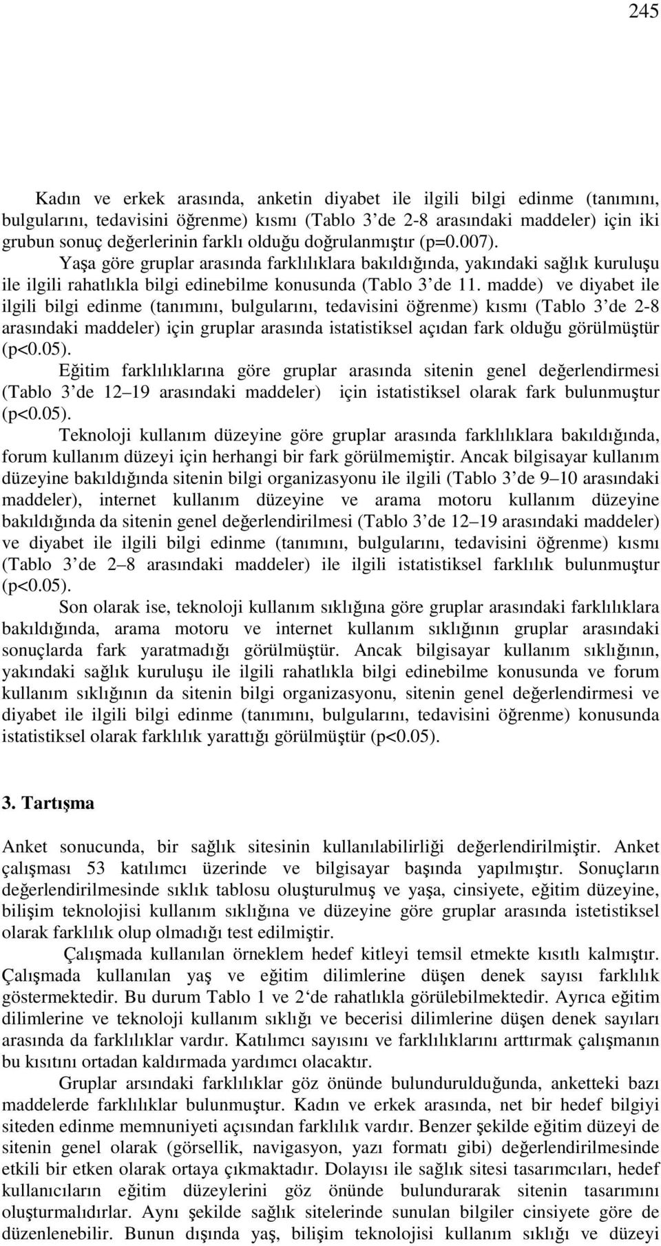 madde) ve diyabet ile ilgili bilgi edinme (tanımını, bulgularını, tedavisini öğrenme) kısmı (Tablo 3 de - arasındaki maddeler) için gruplar arasında istatistiksel açıdan fark olduğu görülmüştür (p<0.