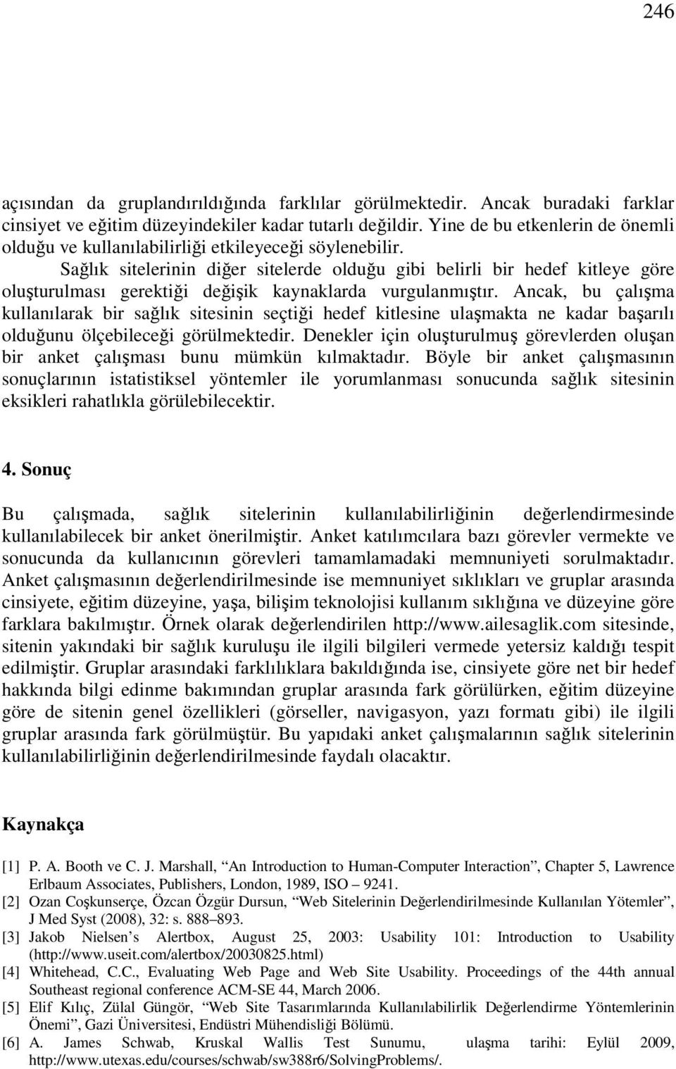 Sağlık sitelerinin diğer sitelerde olduğu gibi belirli bir hedef kitleye göre oluşturulması gerektiği değişik kaynaklarda vurgulanmıştır.