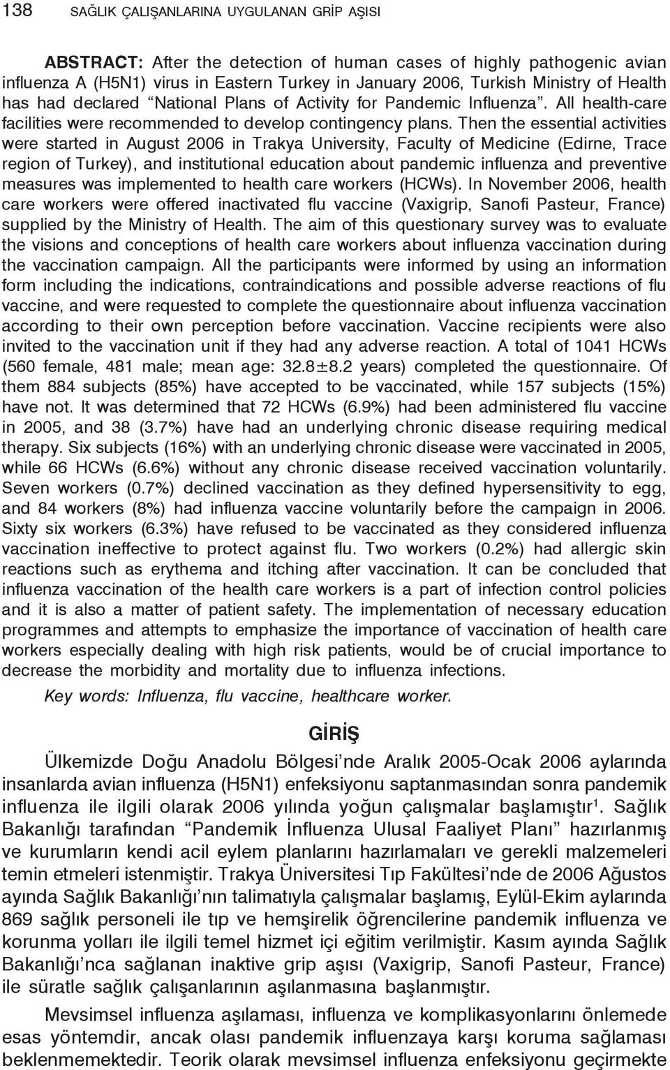 Then the essential activities were started in August 2006 in Trakya University, Faculty of Medicine (Edirne, Trace region of Turkey), and institutional education about pandemic influenza and