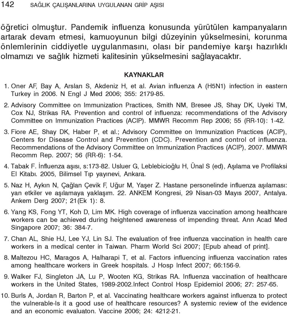 olmamızı ve sağlık hizmeti kalitesinin yükselmesini sağlayacaktır. KAYNAKLAR 1. Oner AF, Bay A, Arslan S, Akdeniz H, et al. Avian influenza A (H5N1) infection in eastern Turkey in 2006.