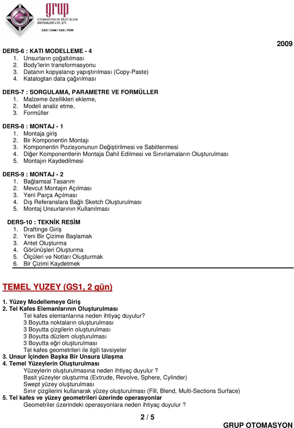 Bir Komponentin Montajı 3. Komponentin Pozisyonunun Değiştirilmesi ve Sabitlenmesi 4. Diğer Komponentlerin Montaja Dahil Edilmesi ve Sınırlamaların Oluşturulması 5.