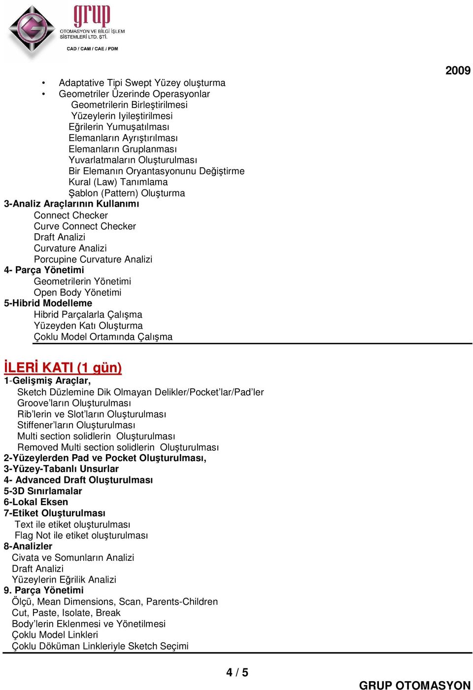 Draft Analizi Curvature Analizi Porcupine Curvature Analizi 4- Parça Yönetimi Geometrilerin Yönetimi Open Body Yönetimi 5-Hibrid Modelleme Hibrid Parçalarla Çalışma Yüzeyden Katı Oluşturma Çoklu